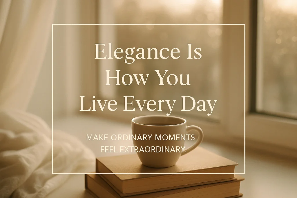 A warm morning scene showing a cup of coffee placed on stacked books beside a softly lit window. Golden sunlight filters through sheer curtains, creating a cozy, elegant mood. Overlaid centered text reads: “Elegance Is How You Live Every Day” with subtext “Make ordinary moments feel extraordinary.