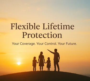 A family of four stands together on a hilltop at sunrise, silhouetted against a warm gradient sky of gold, orange, and soft blue. The scene conveys security and optimism. Centered text reads: “Flexible Lifetime Protection” in a bold serif font, with the subtext “Your Coverage. Your Control. Your Future.” in a clean sans-serif font. A soft vignette frames the edges, drawing focus to the family and text in the center.
