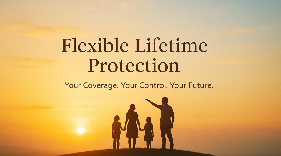 A family of four stands together on a hilltop at sunrise, silhouetted against a warm gradient sky of gold, orange, and soft blue. The scene conveys security and optimism. Centered text reads: “Flexible Lifetime Protection” in a bold serif font, with the subtext “Your Coverage. Your Control. Your Future.” in a clean sans-serif font. A soft vignette frames the edges, drawing focus to the family and text in the center.